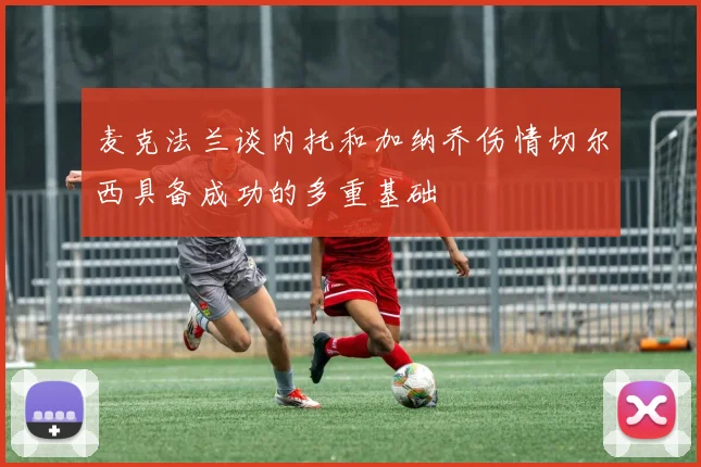 麦克法兰谈内托和加纳乔伤情切尔西具备成功的多重基础